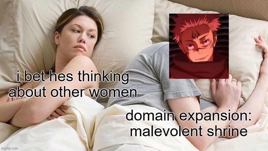 I Bet He's Thinking About Other Women | i bet hes thinking about other women; domain expansion: malevolent shrine | image tagged in memes,i bet he's thinking about other women | made w/ Imgflip meme maker