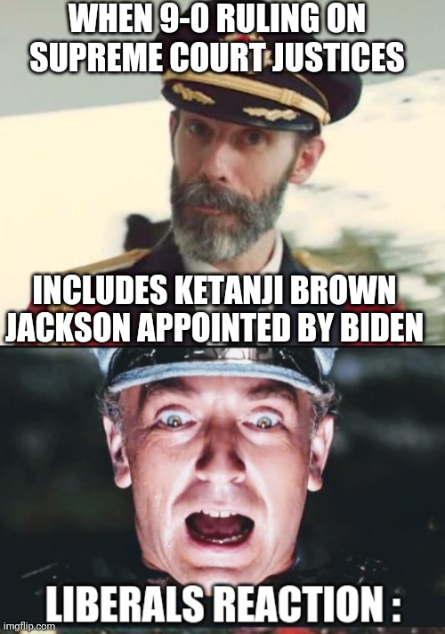 Court has overturned Colorado | WHEN 9-0 RULING ON SUPREME COURT JUSTICES; INCLUDES KETANJI BROWN JACKSON APPOINTED BY BIDEN | image tagged in captain obvious | made w/ Imgflip meme maker