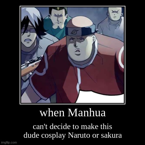 bruh | when Manhua | can't decide to make this dude cosplay Naruto or sakura | image tagged in funny,demotivationals,anime | made w/ Imgflip demotivational maker