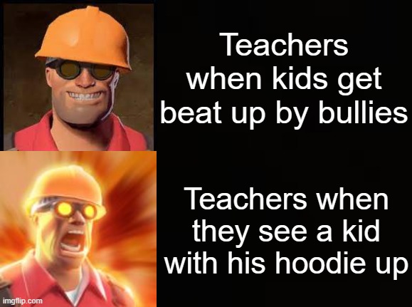 Schools be like | Teachers when kids get beat up by bullies; Teachers when they see a kid with his hoodie up | image tagged in the medic tf2 | made w/ Imgflip meme maker