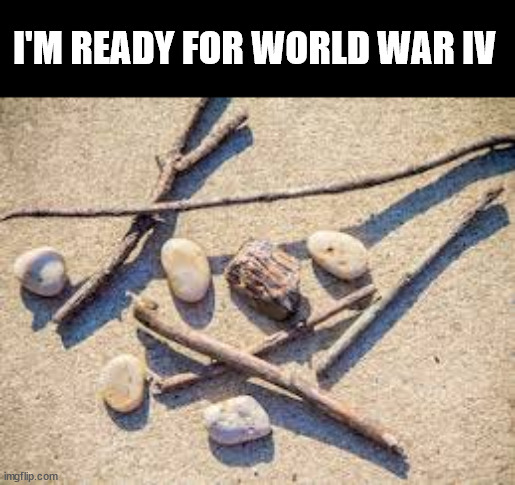World War IV | I'M READY FOR WORLD WAR IV | image tagged in memes,politics,world war 3 | made w/ Imgflip meme maker