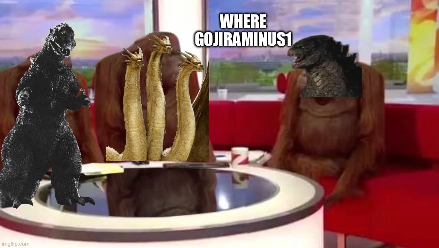 Tf did he go | WHERE GOJIRAMINUS1 | image tagged in where monkey,godzilla,where tf did you go | made w/ Imgflip meme maker