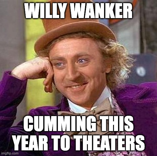 Creepy Condescending Wonka Meme | WILLY WANKER; CUMMING THIS YEAR TO THEATERS | image tagged in memes,creepy condescending wonka | made w/ Imgflip meme maker