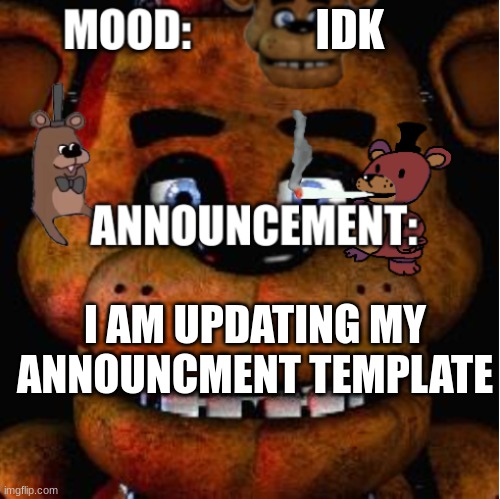 soon | IDK; I AM UPDATING MY ANNOUNCMENT TEMPLATE | image tagged in feddy announcement template | made w/ Imgflip meme maker