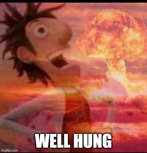 clouds chanced with memeballs episode 23 elmo attack | WELL HUNG | image tagged in mushroomcloudy | made w/ Imgflip meme maker