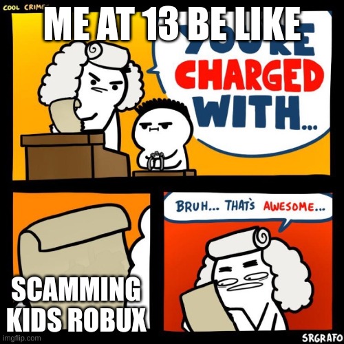 cool crimes | ME AT 13 BE LIKE; SCAMMING KIDS ROBUX | image tagged in cool crimes | made w/ Imgflip meme maker