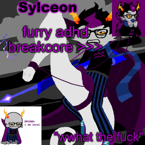 sylc's eridan temp | furry adhd breakcore >>> | image tagged in sylc's eridan temp | made w/ Imgflip meme maker