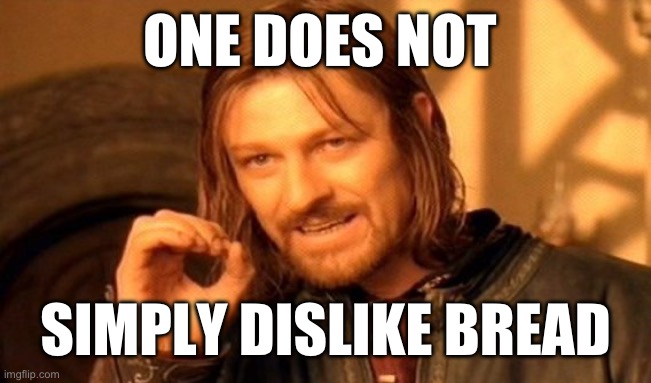 One Does Not Simply | ONE DOES NOT; SIMPLY DISLIKE BREAD | image tagged in memes,one does not simply | made w/ Imgflip meme maker