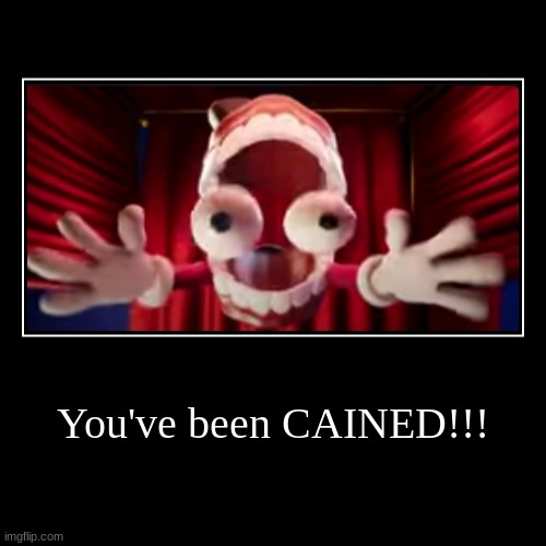Youve been                                                                                                                       | You've been CAINED!!! | | image tagged in funny,demotivationals,the amazing digital circus | made w/ Imgflip demotivational maker