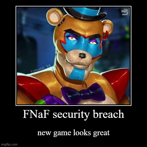 new fnaf game | FNaF security breach | new game looks great | image tagged in funny,demotivationals | made w/ Imgflip demotivational maker
