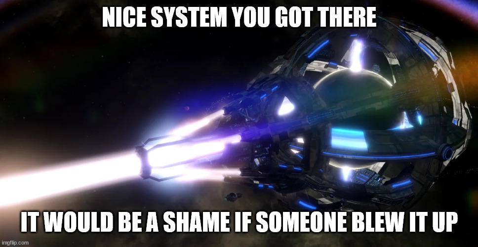 Quasar Stellar Obliterator | NICE SYSTEM YOU GOT THERE; IT WOULD BE A SHAME IF SOMEONE BLEW IT UP | image tagged in stellaris,gigastructural engineering,small space gun | made w/ Imgflip meme maker