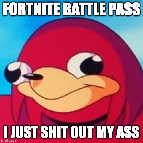 Ugandan Knuckles | FORTNITE BATTLE PASS; I JUST SHIT OUT MY ASS | image tagged in ugandan knuckles | made w/ Imgflip meme maker