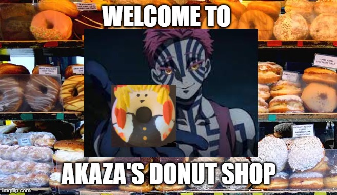 Donut Shop | WELCOME TO; AKAZA'S DONUT SHOP | image tagged in donut shop,memes,anime,demon slayer | made w/ Imgflip meme maker