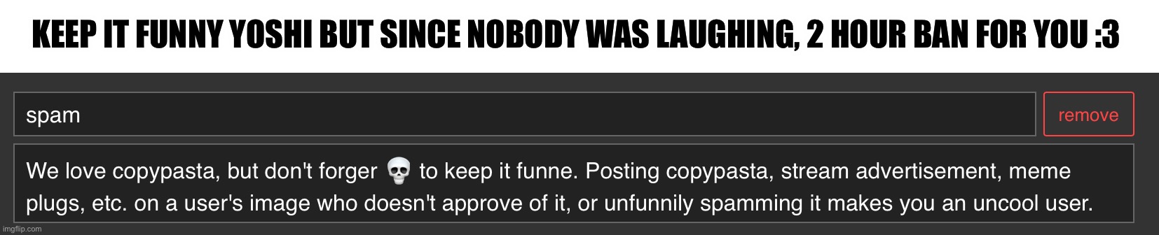 MUAHAHAHAHA | KEEP IT FUNNY YOSHI BUT SINCE NOBODY WAS LAUGHING, 2 HOUR BAN FOR YOU :3 | made w/ Imgflip meme maker