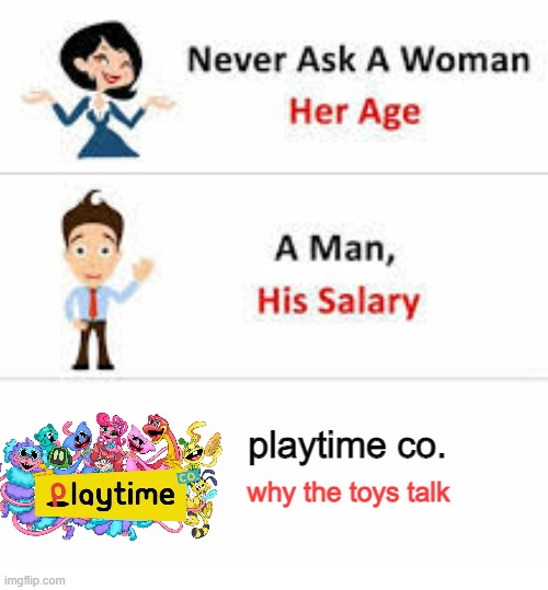 Never ask a woman her age | playtime co. why the toys talk | image tagged in never ask a woman her age | made w/ Imgflip meme maker