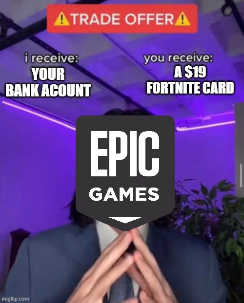 i receive you receive | A $19 FORTNITE CARD; YOUR BANK ACOUNT | image tagged in i receive you receive | made w/ Imgflip meme maker