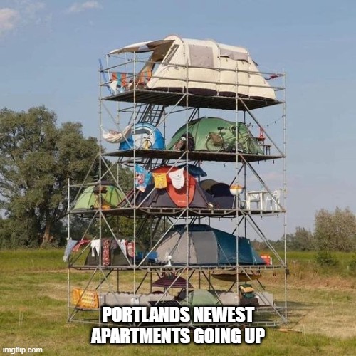 Portland new apartments | PORTLANDS NEWEST APARTMENTS GOING UP | image tagged in funny,funny memes,humor,portland,liberal logic | made w/ Imgflip meme maker