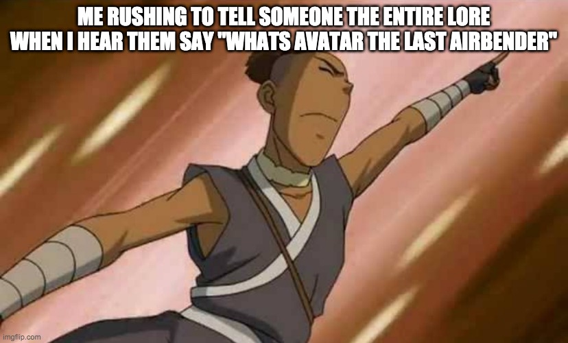 pull up a chair. this is gonna take a while. | ME RUSHING TO TELL SOMEONE THE ENTIRE LORE WHEN I HEAR THEM SAY "WHATS AVATAR THE LAST AIRBENDER" | image tagged in to the library | made w/ Imgflip meme maker