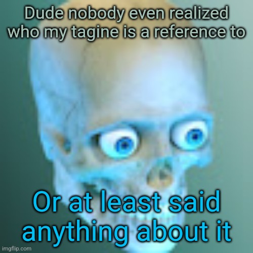 Youtube pfp | Dude nobody even realized who my tagine is a reference to; Or at least said anything about it | image tagged in youtube pfp | made w/ Imgflip meme maker