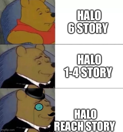 Halo | HALO 6 STORY; HALO 1-4 STORY; HALO REACH STORY | image tagged in fancy pooh | made w/ Imgflip meme maker