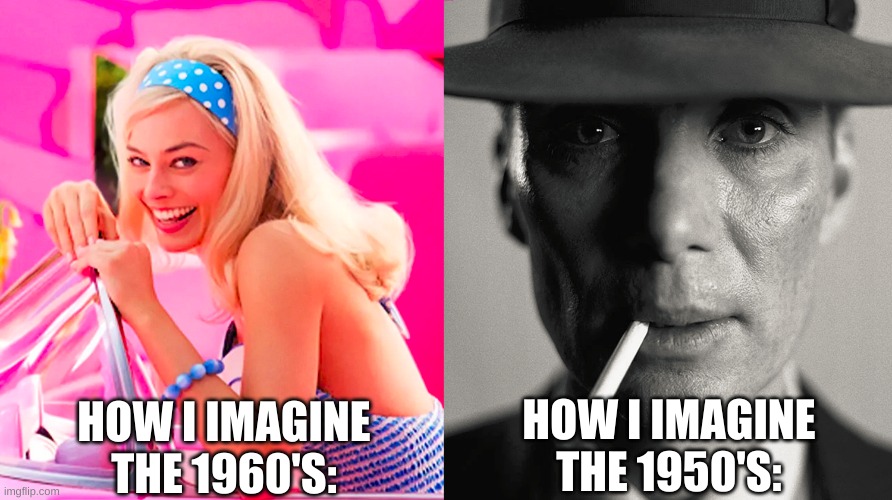 I know this meme is dead (I think so), but I had to do it | HOW I IMAGINE THE 1960'S:; HOW I IMAGINE THE 1950'S: | image tagged in barbie vs oppenheimer | made w/ Imgflip meme maker