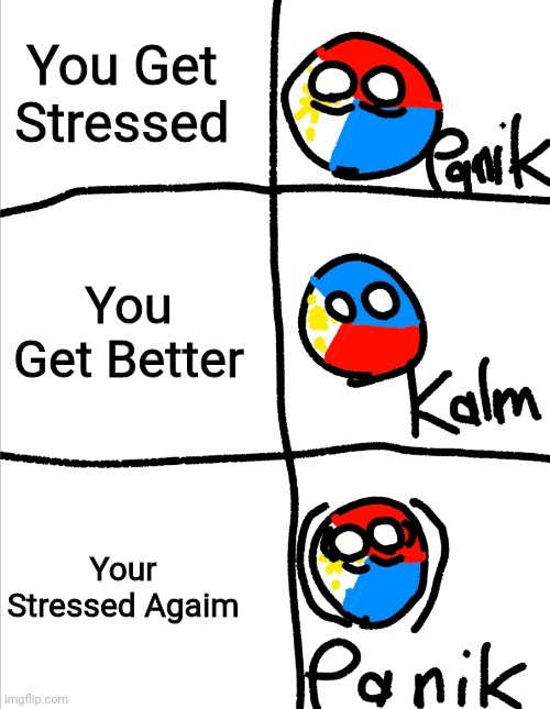 Was This a Good Meme | You Get Stressed; You Get Better; Your Stressed Agaim | image tagged in kalm panik kalm but countryballs | made w/ Imgflip meme maker