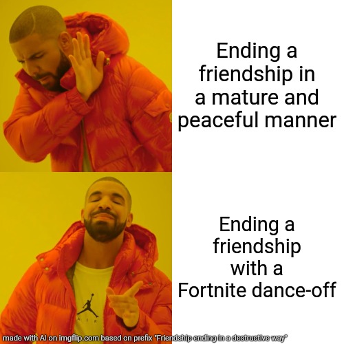 Drake Hotline Bling Meme | Ending a friendship in a mature and peaceful manner; Ending a friendship with a Fortnite dance-off | image tagged in memes,drake hotline bling | made w/ Imgflip meme maker