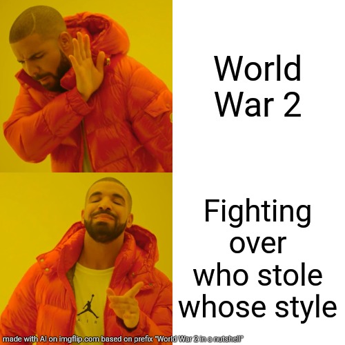 Drake Hotline Bling | World War 2; Fighting over who stole whose style | image tagged in memes,drake hotline bling | made w/ Imgflip meme maker