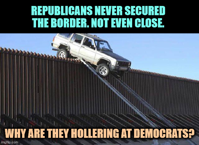 This is how well the wall worked. | REPUBLICANS NEVER SECURED THE BORDER. NOT EVEN CLOSE. WHY ARE THEY HOLLERING AT DEMOCRATS? | image tagged in trump's failed border wall kept out nobody,secure the border,republican,fail,wall,joke | made w/ Imgflip meme maker