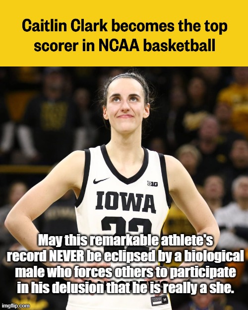 Caitlin Clark | May this remarkable athlete's record NEVER be eclipsed by a biological male who forces others to participate in his delusion that he is really a she. | image tagged in ncaa,difference between men and women | made w/ Imgflip meme maker