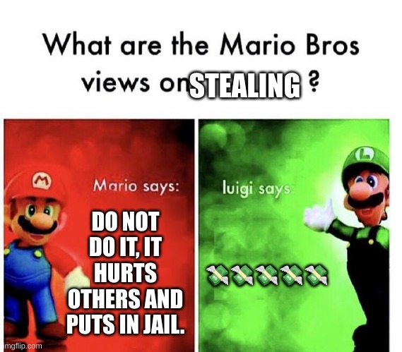 Mario Bros Views | STEALING; DO NOT DO IT, IT HURTS OTHERS AND PUTS IN JAIL. 💸💸💸💸💸 | image tagged in mario bros views | made w/ Imgflip meme maker