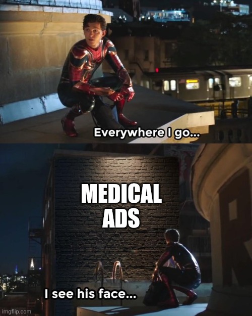 Everywhere I go I see his face | MEDICAL ADS | image tagged in everywhere i go i see his face | made w/ Imgflip meme maker