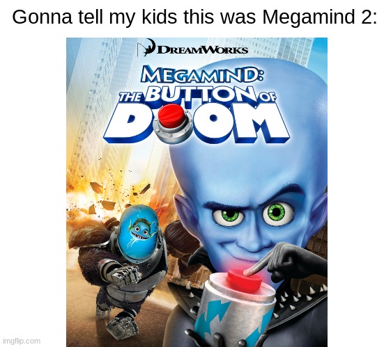 This always be the REAL Megamind sequel! | Gonna tell my kids this was Megamind 2: | image tagged in blank white template | made w/ Imgflip meme maker