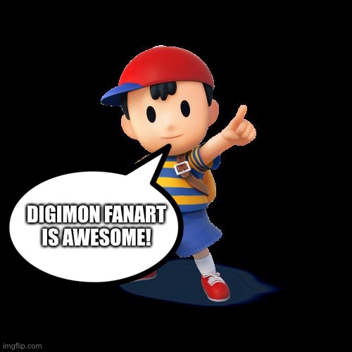 Ness loves Digimon Fanart | DIGIMON FANART IS AWESOME! | image tagged in ness | made w/ Imgflip meme maker