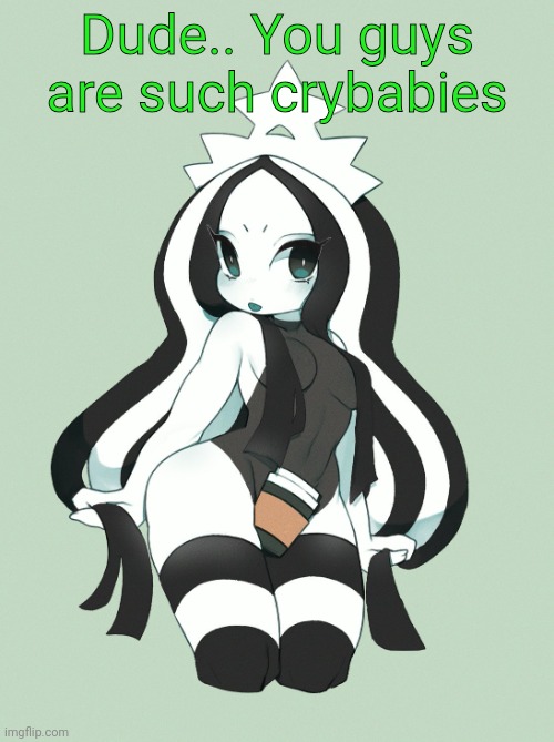 Hoffnar's Art | Dude.. You guys are such crybabies | image tagged in hoffnar's art | made w/ Imgflip meme maker