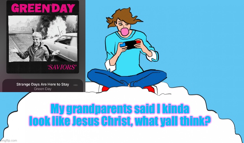 picture in the comments | My grandparents said I kinda look like Jesus Christ, what yall think? | image tagged in echogames_yt template | made w/ Imgflip meme maker