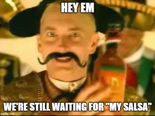 Lookout for MY Next Single It's Called... | HEY EM; WE'RE STILL WAITING FOR "MY SALSA" | image tagged in eminem | made w/ Imgflip meme maker