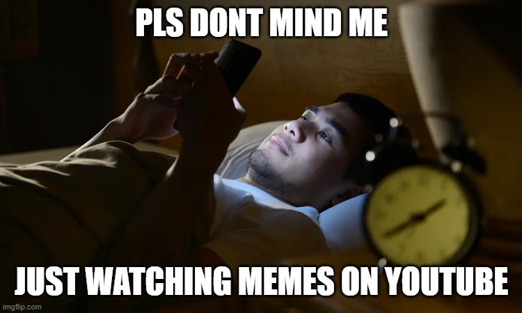 ............................................... i love memes!!11 | PLS DONT MIND ME; JUST WATCHING MEMES ON YOUTUBE | image tagged in memes,funny,bed,youtube,phone | made w/ Imgflip meme maker