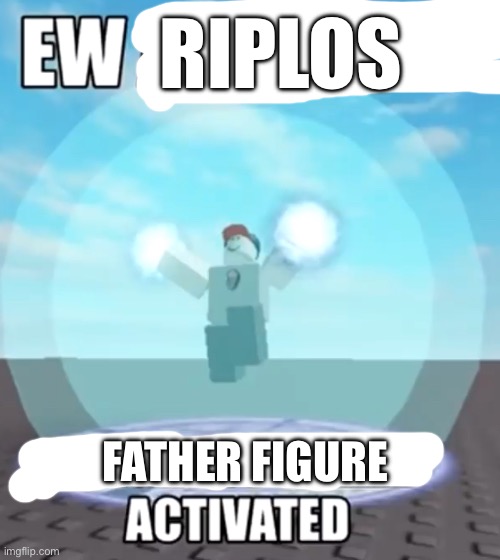 Lol | RIPLOS; FATHER FIGURE | image tagged in ew a woman virginity shield activated | made w/ Imgflip meme maker