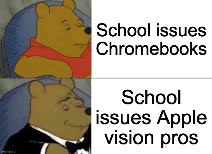 Tuxedo Winnie The Pooh Meme | School issues Chromebooks; School issues Apple vision pros | image tagged in memes,tuxedo winnie the pooh | made w/ Imgflip meme maker