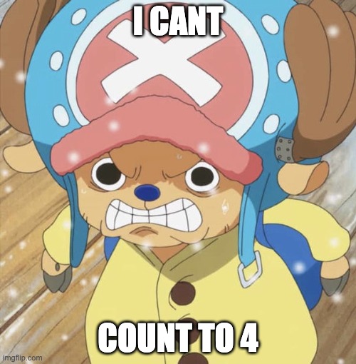Angry Chopper | I CANT; COUNT TO 4 | image tagged in angry chopper | made w/ Imgflip meme maker