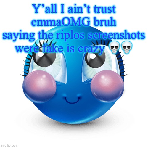 innocnet | Y’all I ain’t trust emmaOMG bruh
saying the riplos screenshots were fake is crazy 💀💀 | image tagged in innocnet | made w/ Imgflip meme maker