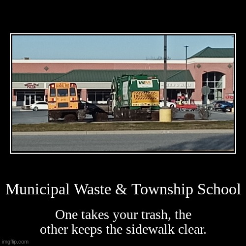 Municipal Waste | Municipal Waste & Township School | One takes your trash, the other keeps the sidewalk clear. | image tagged in funny,demotivationals,municipal,towship,school,kids | made w/ Imgflip demotivational maker