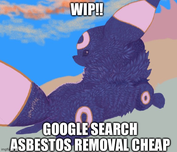 figuring out the sunrise lighting is harrd | WIP!! GOOGLE SEARCH ASBESTOS REMOVAL CHEAP | image tagged in asbestos | made w/ Imgflip meme maker