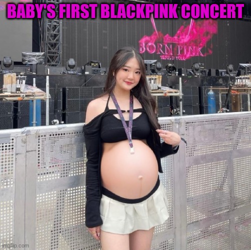 baby blink | BABY'S FIRST BLACKPINK CONCERT | image tagged in pregnant,blackpink,kpop,big belly,concert | made w/ Imgflip meme maker