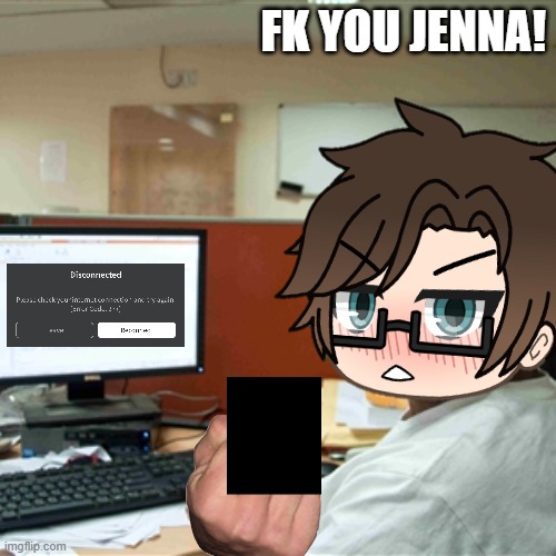 You won't believe what Male Cara did to the jenna277me error code... | FK YOU JENNA! | image tagged in pop up school 2,pus2,male cara,jenna277me,roblox | made w/ Imgflip meme maker