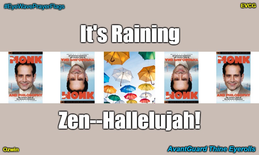 AvantGuard Thine Eyerolls | #EyeWavePrayerFlags; EVCG; It's Raining; Zen--Hallelujah! AvantGuard Thine Eyerolls; Ozwin | image tagged in religion,monk,umbrellas,raining men,avant-garde,pop culture | made w/ Imgflip meme maker