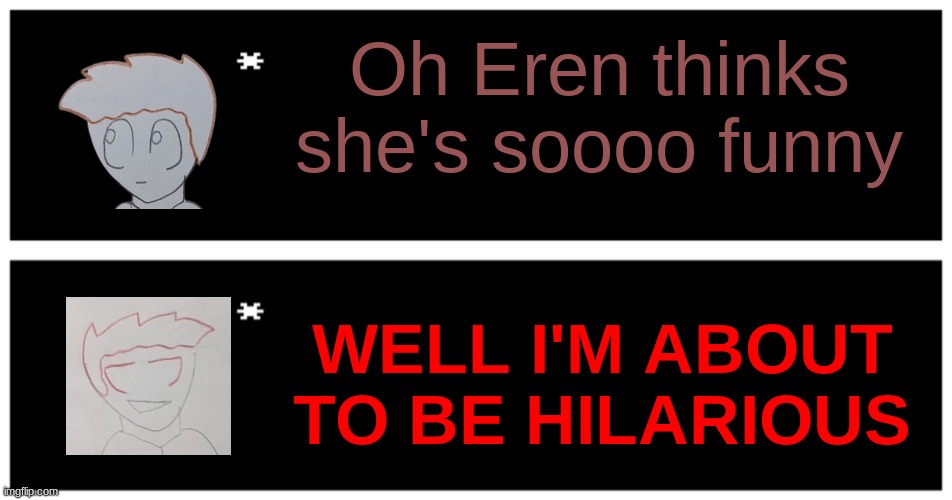Ares: Time for some minor amount of trolling (aka killing of ones family members or friends) | Oh Eren thinks she's soooo funny; WELL I'M ABOUT TO BE HILARIOUS | image tagged in undertale text box | made w/ Imgflip meme maker