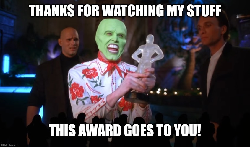 fan appreciation | THANKS FOR WATCHING MY STUFF; THIS AWARD GOES TO YOU! | image tagged in you really love me | made w/ Imgflip meme maker
