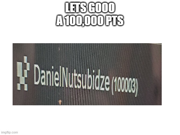 Lets goo 100,00 pts | LETS GOOO
A 100,000 PTS | image tagged in 100k points | made w/ Imgflip meme maker